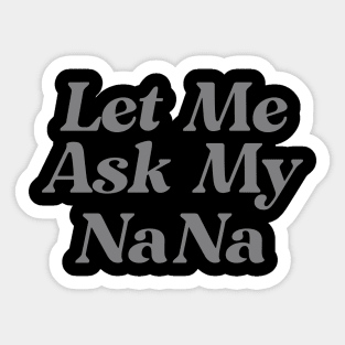 Let Me Ask My Nana Funny Sticker